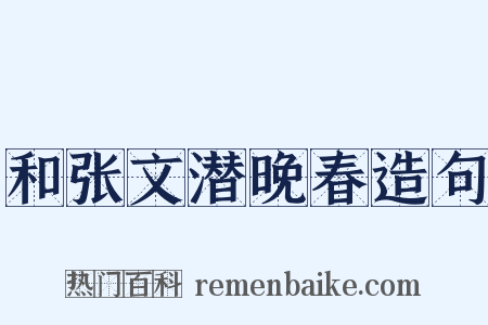 和张文潜晚春造句是什么意思的图片